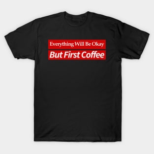 everything will be ok , but first coffee T-Shirt